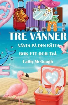 Tre Vänner BOK Ett Och Två Väntar På Den Rätta - Cathy McGough - cover