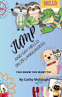Jump and Say Hello!: (In 25 Languages!) - Cathy McGough - cover