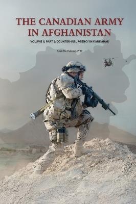 The Canadian Army in Afghanistan: Volume II, Part 2: Counter-Insurgency in Kandahar - Sean M Maloney - cover