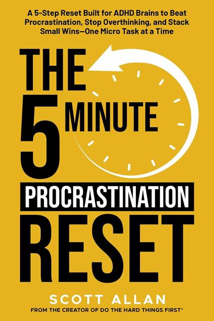 The 5-Minute Procrastination Reset: A 5-Step Reset Built for ADHD Brains to Beat Procrastination, Stop Overthinking, and Stack Small Wins—One Micro Task at a Time