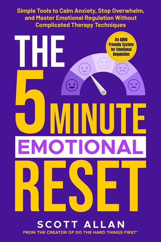 The 5 Minute Emotional Reset (for ADHD Brains): Simple Tools to Calm Anxiety, Stop Overwhelm, and Master Emotional Regulation Without Complicated Therapy Techniques