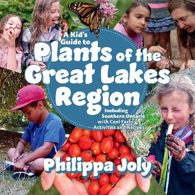 A Kid's Guide to Plants of the Great Lakes Region: Including Southern Ontario, with Cool Facts, Activities and Recipes - Philippa Joly - cover
