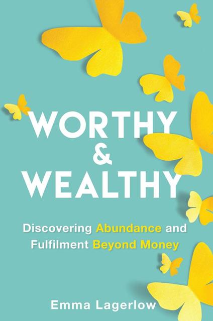 Worthy and Wealthy: Discovering Abundance and Fulfilment Beyond Money