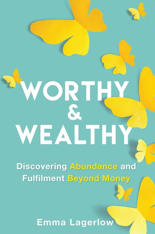 Worthy and Wealthy: Discovering Abundance and Fulfilment Beyond Money