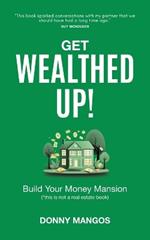 Get Wealthed Up!: Build Your Money Mansion