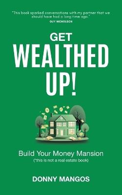 Get Wealthed Up!: Build Your Money Mansion - Donny Mangos - cover