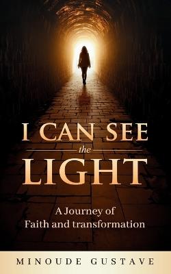 I Can See the Light: A Journey of Faith & Transformation - Minoude Gustave - cover