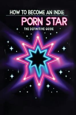 How to Become an Indie Porn Star: The Definitive Guide - Sassy Sue - cover