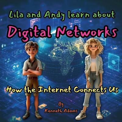 Lila and Andy learn about Digital Networks: How the Internet Connects Us - Kenneth Adams - cover