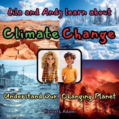 Lila and Andy learn about Climate Change: Understand our Changing Planet, a STEM-focused Science Read for Curious Minds - Kenneth Adams - cover