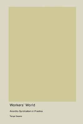 Workers' World: Anarcho-Syndicalism in Practice - Tanya Greene - cover