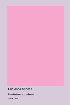 Enclosed Spaces: Claustrophobia and Its Impact - Gabriel Martin - cover