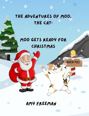 The Adventures of Moo, The Cat: Moo Gets Ready For Christmas - Amy Freeman - cover