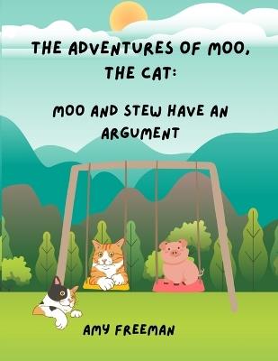 The Adventures of Moo, The Cat: Moo And Stew Have An Argument - Amy Freeman - cover