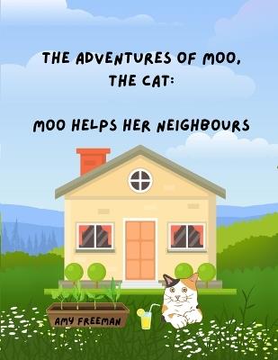 The Adventures of Moo, The Cat: Moo Helps Her Neighbours - Amy Freeman - cover