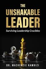 The Unshakable Leader: Thriving in Leadership Crucibles!