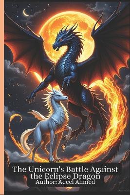 The Unicorn's Battle Against the Eclipse Dragon - Aqeel Ahmed - cover