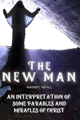 The New Man: An Interpretation of Some Parables and Miracles of Christ - Maurice Nicolli - cover