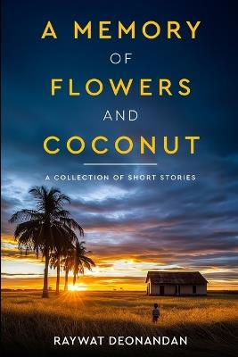 A Memory of Flowers and Coconut: Short Stories - Raywat Deonandan - cover