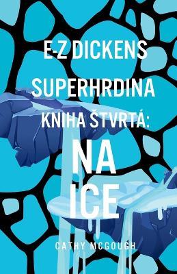 E-Z Dickens Superhrdina Kniha 4 Slovakian Edition: Na Ice - Cathy McGough - cover