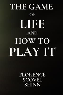 The Game of Life and How to Play It - Florence S Shinn - cover