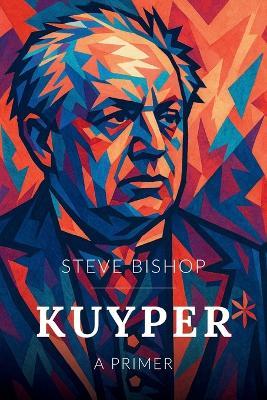 Kuyper: A Primer - Steve Bishop - cover