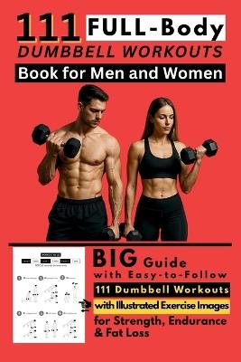 111 Full Body Dumbbell Workouts Book for Men and Women: Big Guide with Easy-to-Follow 111 Dumbbell Workouts with Illustrated Exercise Images for Strength, Endurance & Fat Loss - Be Bull Publishing - cover