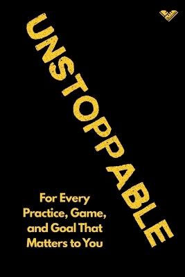 The Unstoppable Journal: For Every Practice, Game, and Goal That Matters to You - Sasha Gollish - cover