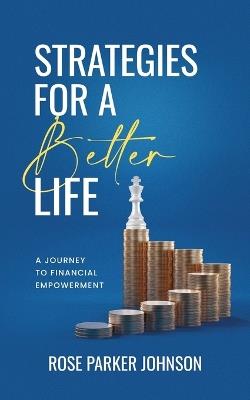 Strategies for a Better Life: A Journey to Financial Empowerment - Rose Parker Johnson - cover
