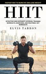 Hiit: Fastest Way to Burn Fat and Lose Weight (Effective High Intensity Interval Training Workouts, Exercises, and Routines- Hiit Workouts)