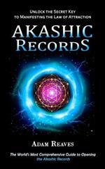 Akashic Records: Unlock the Secret Key to Manifesting the Law of Attraction (The World's Most Comprehensive Guide to Opening the Akashic Records