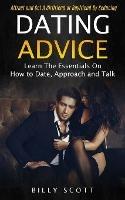 Dating Advice: Learn the Essentials on How to Date, Approach and Talk (Attract and Get a Girlfriend or Boyfriend by Seducing) - Billy Scott - cover