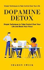 Dopamine Detox: Simple Techniques to Take Control Over Your Life (Simple Techniques to Take Control Over Your Life and Boost Your Focus)