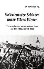 Volksdeutsche Soldaten unter Polens Fahnen: Tatsachenberichte von der anderen Front aus dem Feldzug der 18 Tage