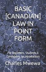Basic [Canadian] Law in Point Form: For Beginners, Students & Candidates, an Introduction