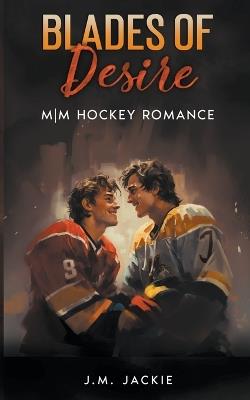 Blades of Desire: MM Hockey Romance - J M Jackie - cover