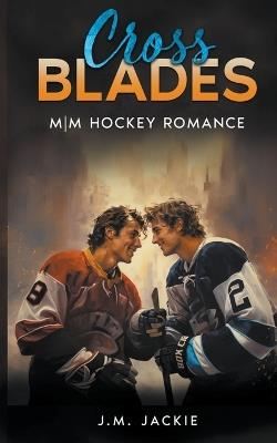 Cross Blades: MM Hockey Romance - J M Jackie - cover