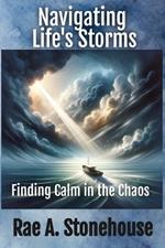 Navigating Life's Storms: Finding Calm in the Chaos: Finding Calm in the Chaos