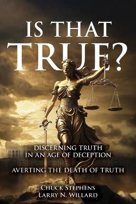 Is That True?: Discerning Truth in an Age of Deception - Chuck Stephens,Larry N Willard - cover
