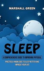 Sleep: A Comprehensive Guide to Improving Physical (Practical Knowledge to Sleep Better and Improve Your Life)