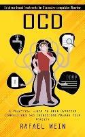Ocd: Evidence-based Treatments for Obsessive-compulsive Disorder (A Practical Guide to Help Overcome Compulsions and Obsessions Manage Your Anxiety) - Rafael Wein - cover