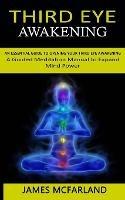Third Eye Awakening: An Essential Guide to Opening Your Third Eye Awakening(A Guided Meditation Manual to Expand Mind Power)