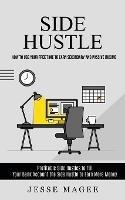 Side Hustle: How to Use Your Free Time to Earn Secondary and Passive Income (Profitable Side Hustles to Fill Your Bank Account the Side Hustle to Earn More Money) - Jesse Magee - cover