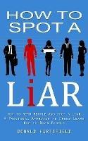 How to Spot a Liar: How to Read People and Spot a Liar (A Practical Approach to Speed Learn How to Read People)