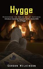 Hygge: Discovering the Danish Art of Happiness (Introduce Unending Happiness to Your Home With Art of Hygge)