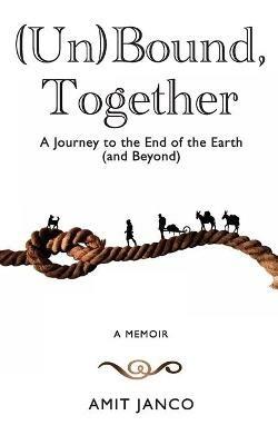 (Un)Bound, Together: A Journey to the End of the Earth (and Beyond) - Amit Janco - cover