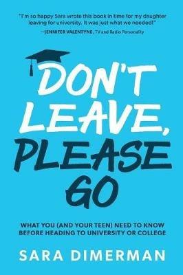 Don't Leave, Please Go: what you (and your teen) need to know before heading to university or college - Sara Dimerman - cover