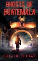 Ghosts of Guatemala - Collin Glavac - cover