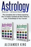 Astrology: 2 books in 1! A Beginner's Guide to Zodiac Signs AND a Guide to Zodiac Sign Compatibility in Love, Friendships and Career (Signs, Horoscope, New Age, Astrology Calendar) - Alexander King - cover