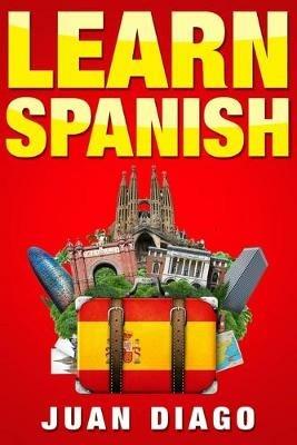 Learn Spanish: A Fast and Easy Guide for Beginners to Learn Conversational Spanish (Language Instruction, Learn Language, Foreign Language Book 1) - Juan Diago - cover